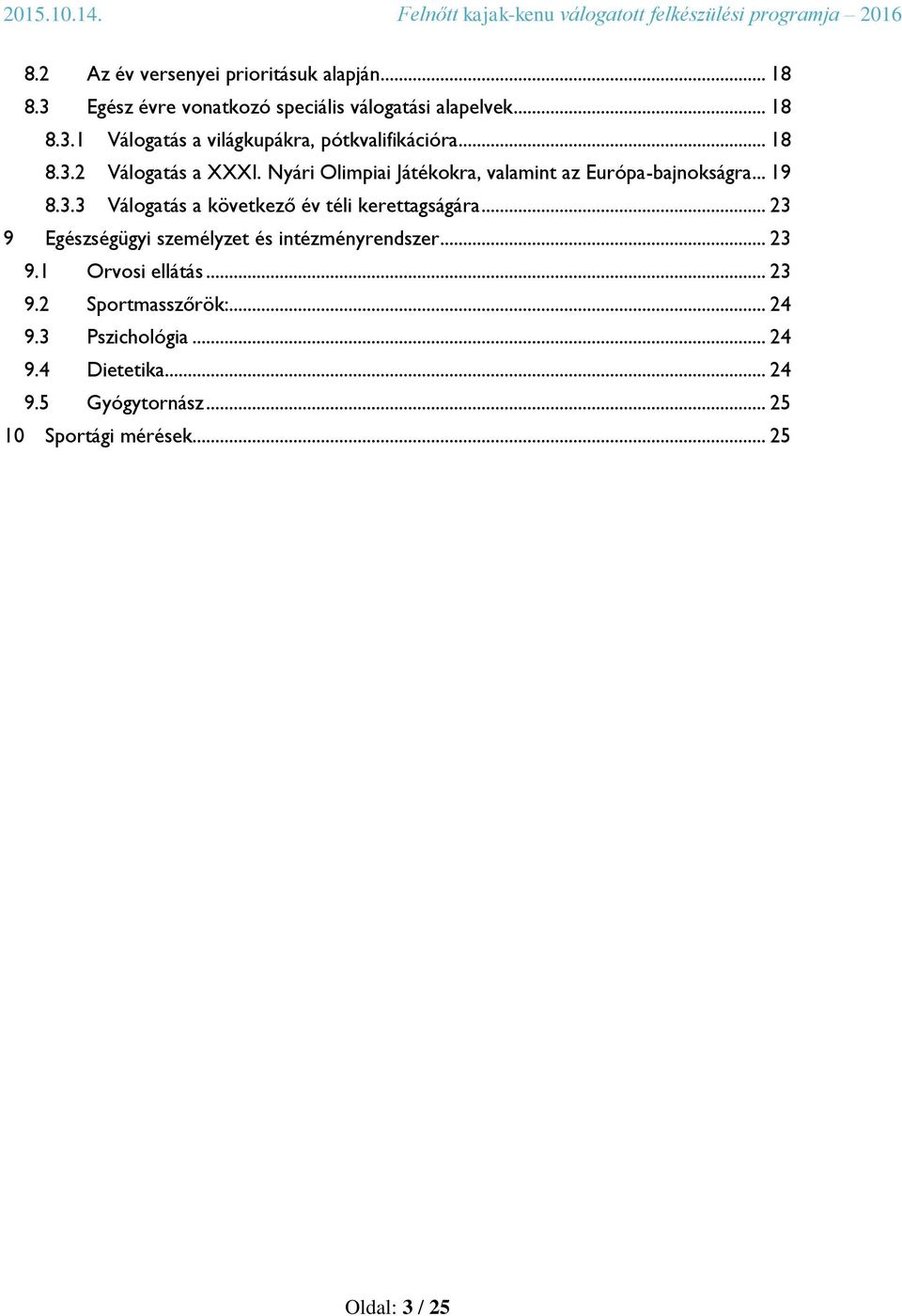 .. 23 9 Egészségügyi személyzet és intézményrendszer... 23 9. Orvosi ellátás... 23 9.2 Sportmasszőrök:... 24 9.3 Pszichológia.