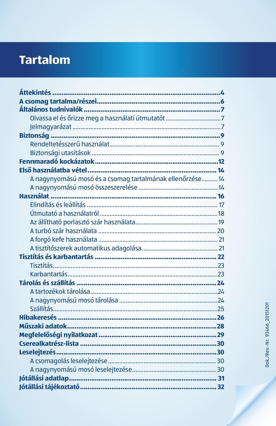 .. 16 Elindítás és leállítás... 17 Útmutató a használatról... 18 Az állítható porlasztó szár használata... 19 A turbó szár használata... 20 A forgó kefe használata.