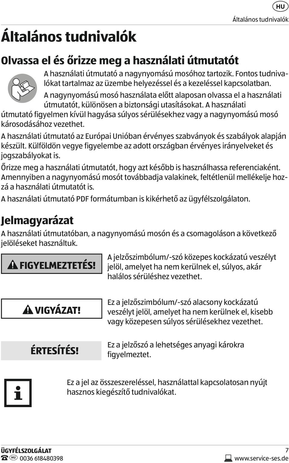 A használati útmutató figyelmen kívül hagyása súlyos sérülésekhez vagy a nagynyomású mosó károsodásához vezethet.