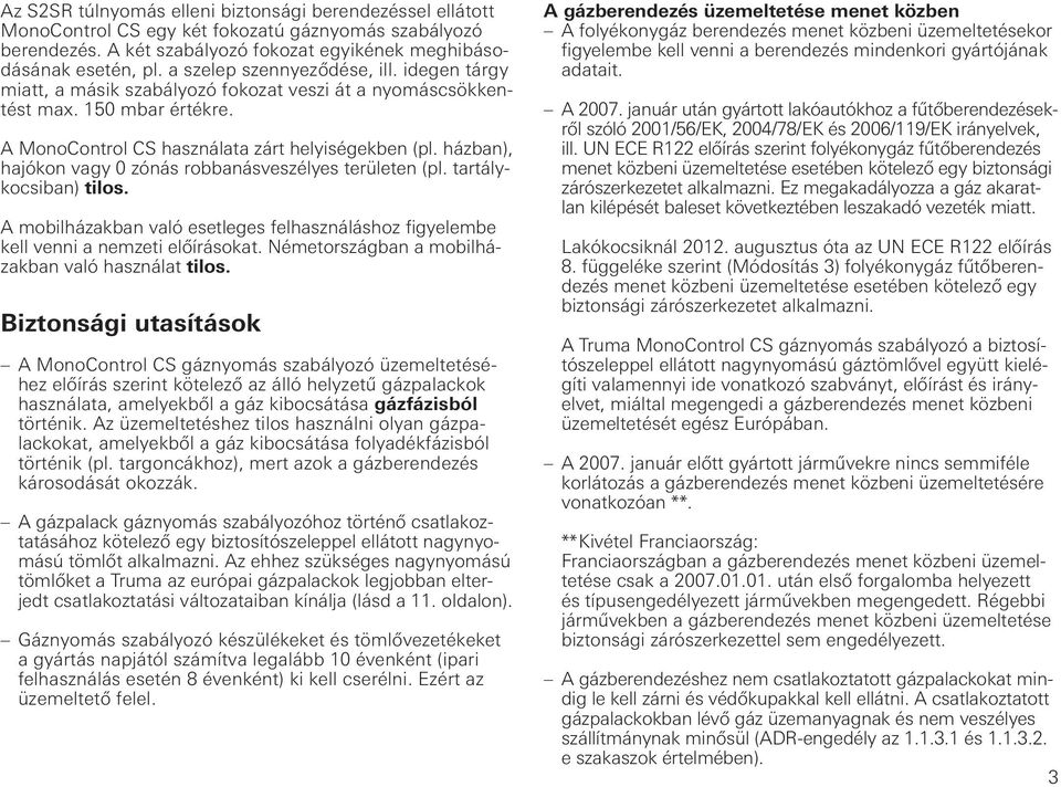 házban), hajókon vagy 0 zónás robbanásveszélyes területen (pl. tartálykocsiban) tilos. A mobilházakban való esetleges felhasználáshoz figyelembe kell venni a nemzeti előírásokat.