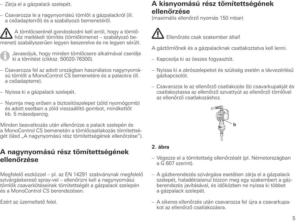 Javasoljuk, hogy minden tömlőcsere alkalmával cserélje ki a tömítést (cikksz. 50020-76300).