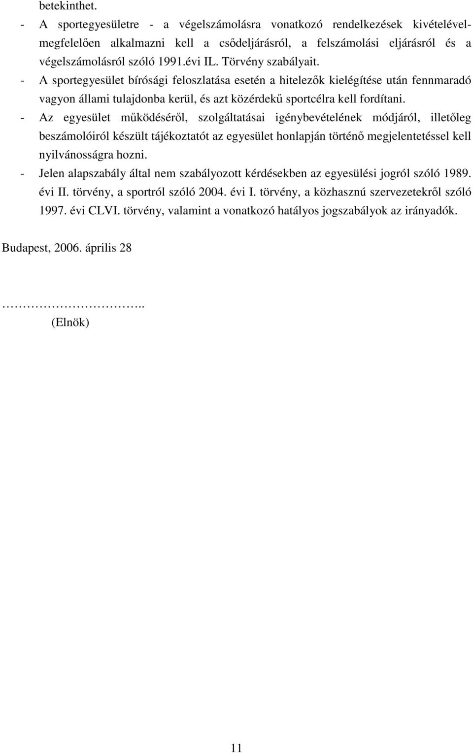 - Az egyesület mködésérl, szolgáltatásai igénybevételének módjáról, illetleg beszámolóiról készült tájékoztatót az egyesület honlapján történ megjelentetéssel kell nyilvánosságra hozni.