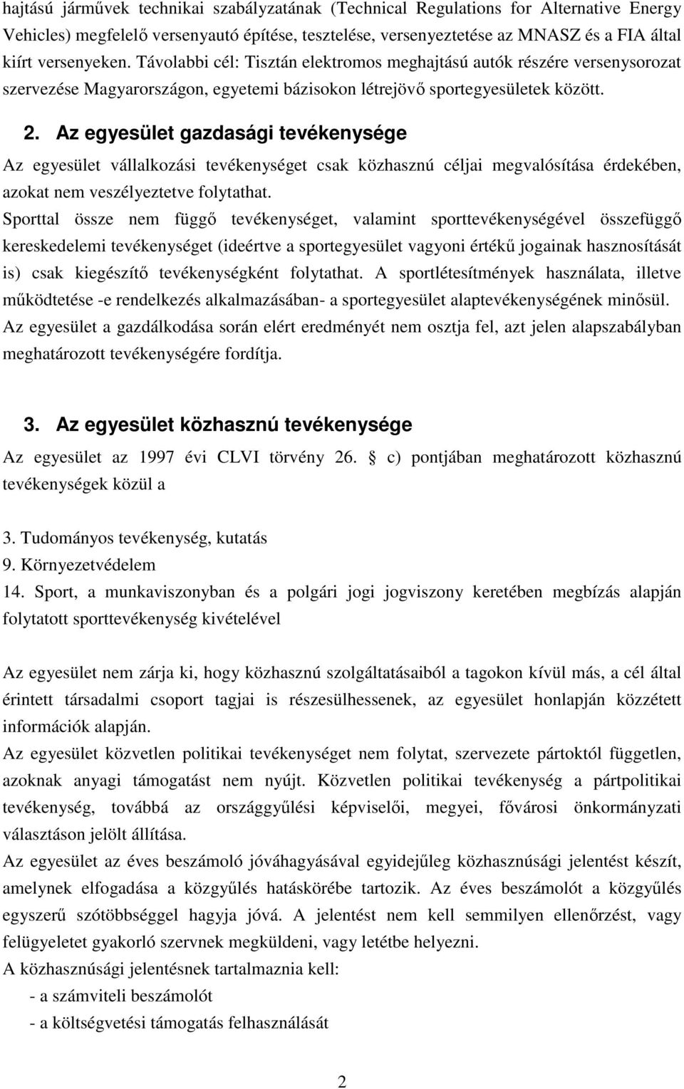 Az egyesület gazdasági tevékenysége Az egyesület vállalkozási tevékenységet csak közhasznú céljai megvalósítása érdekében, azokat nem veszélyeztetve folytathat.