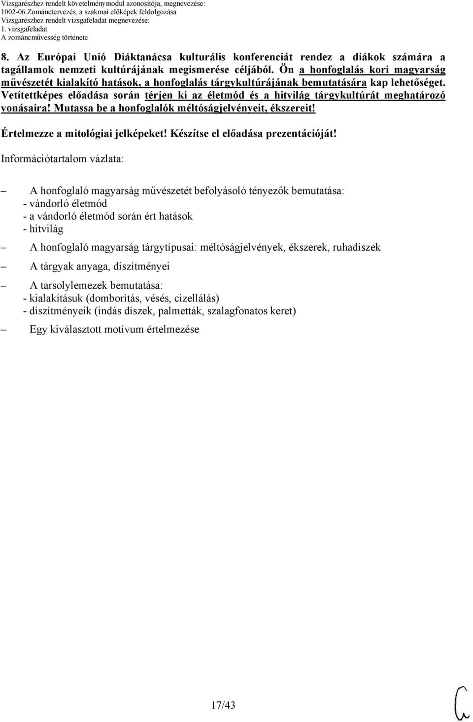 Vetítettképes előadása során térjen ki az életmód és a hitvilág tárgykultúrát meghatározó vonásaira! Mutassa be a honfoglalók méltóságjelvényeit, ékszereit! Értelmezze a mitológiai jelképeket!