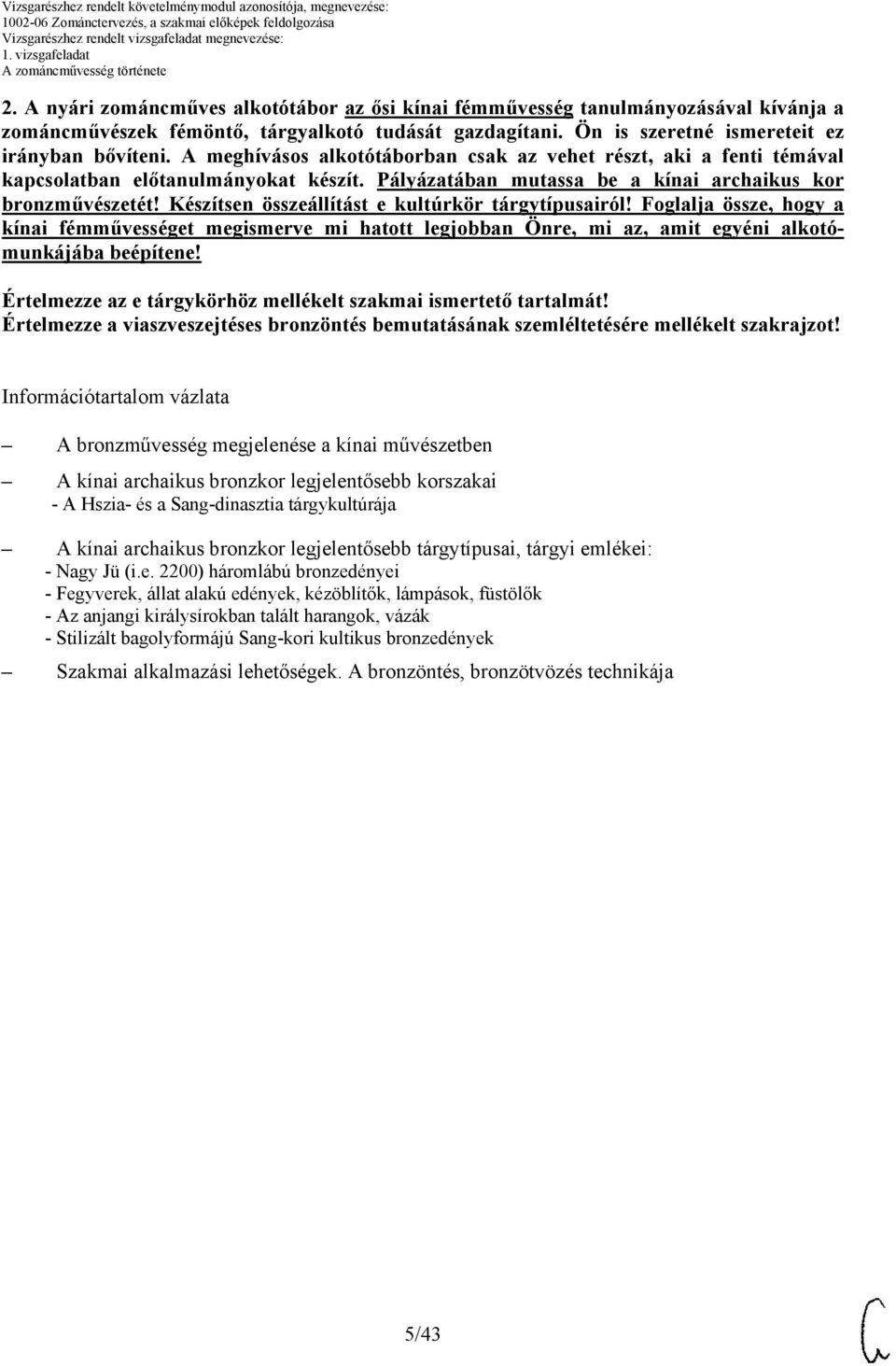 Készítsen összeállítást e kultúrkör tárgytípusairól! Foglalja össze, hogy a kínai fémművességet megismerve mi hatott legjobban Önre, mi az, amit egyéni alkotómunkájába beépítene!