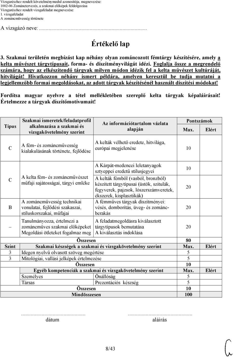 Hivatkozzon néhány ismert példára, amelyen keresztül be tudja mutatni a legjellemzőbb formai megoldásokat, az adott tárgyak készítésénél használt díszítési módokat!