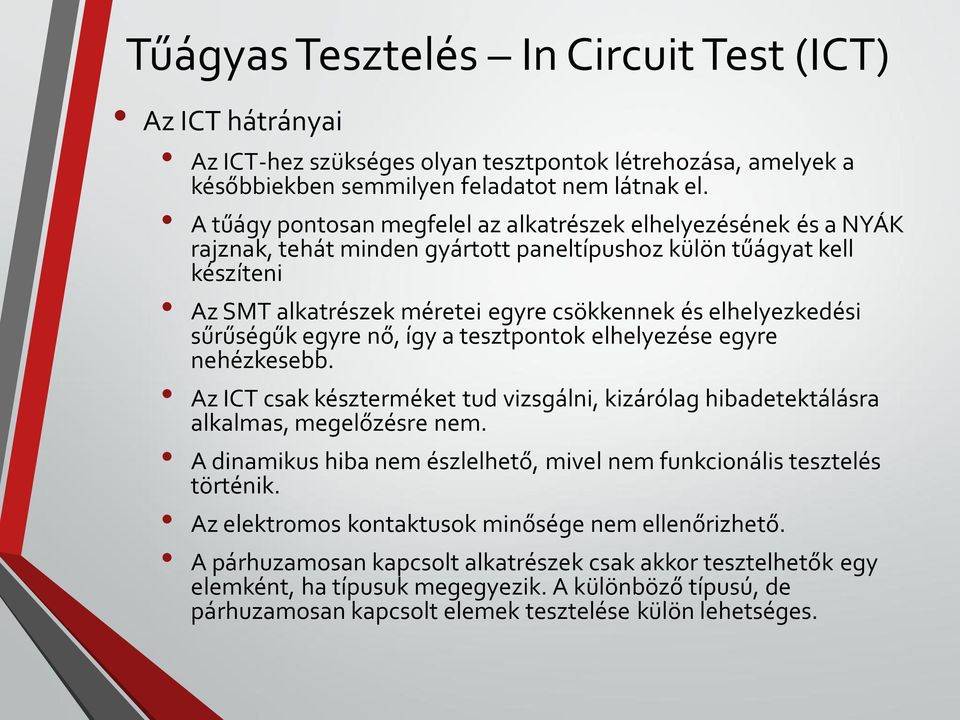 elhelyezkedési sűrűségűk egyre nő, így a tesztpontok elhelyezése egyre nehézkesebb. Az ICT csak készterméket tud vizsgálni, kizárólag hibadetektálásra alkalmas, megelőzésre nem.