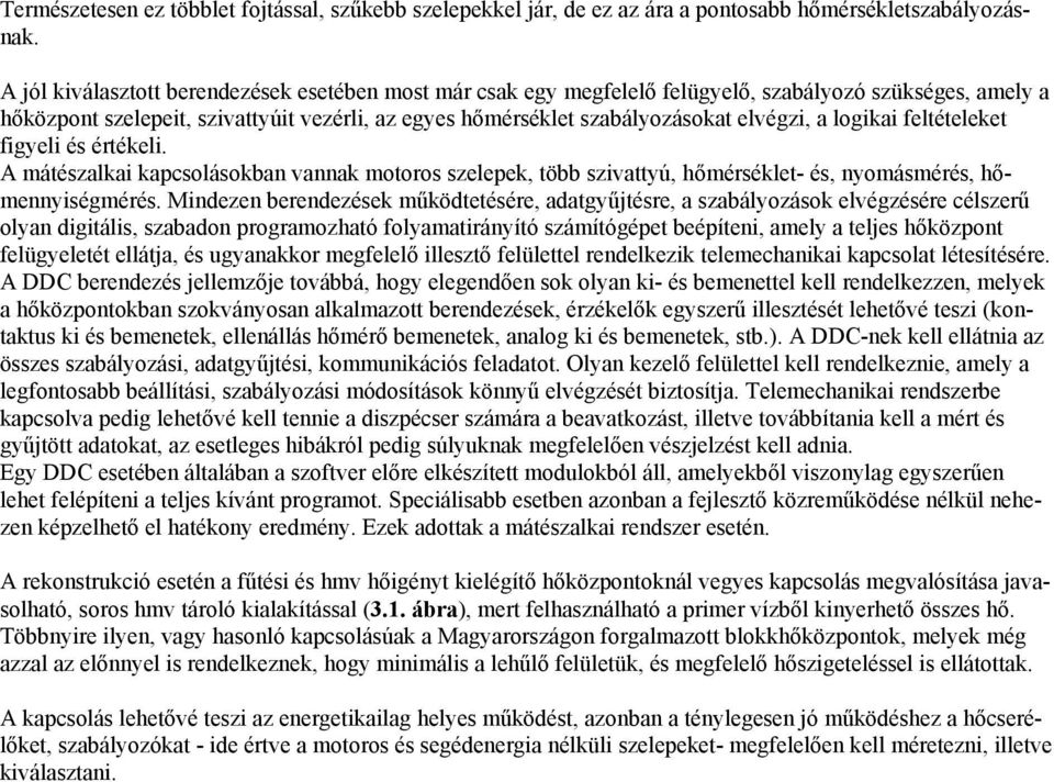 logikai feltételeket figyeli és értékeli. A mátészalkai kapcsolásokban vannak motoros szelepek, több szivattyú, hőmérséklet- és, nyomásmérés, hőmennyiségmérés.