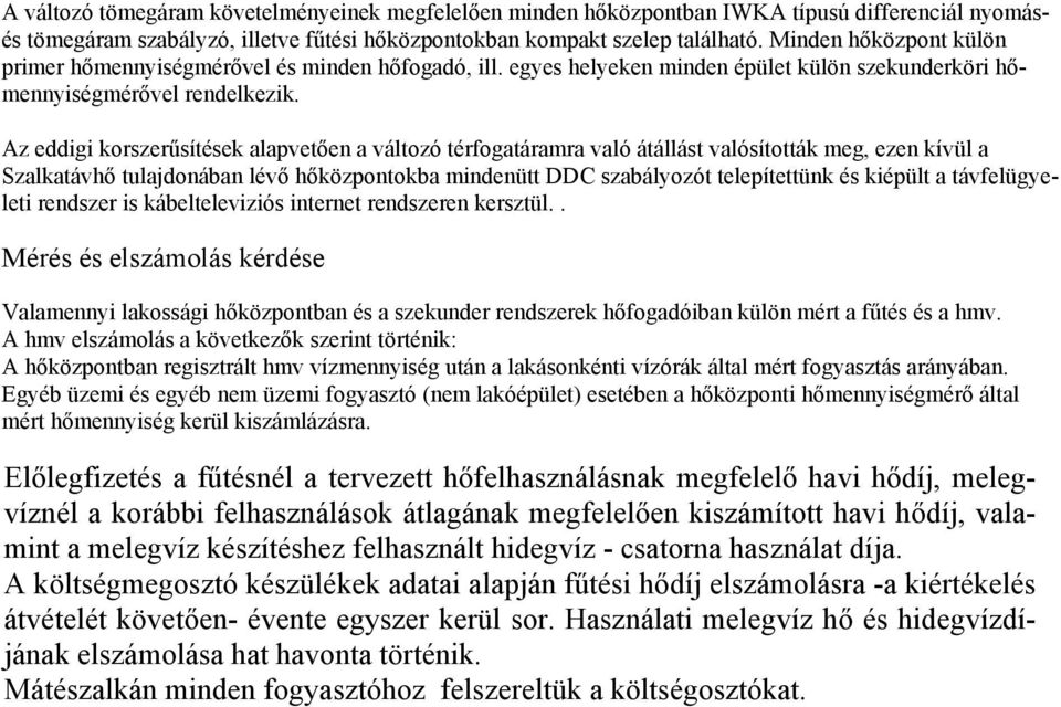 Az eddigi korszerűsítések alapvetően a változó térfogatáramra való átállást valósították meg, ezen kívül a Szalkatávhő tulajdonában lévő hőközpontokba mindenütt DDC szabályozót telepítettünk és