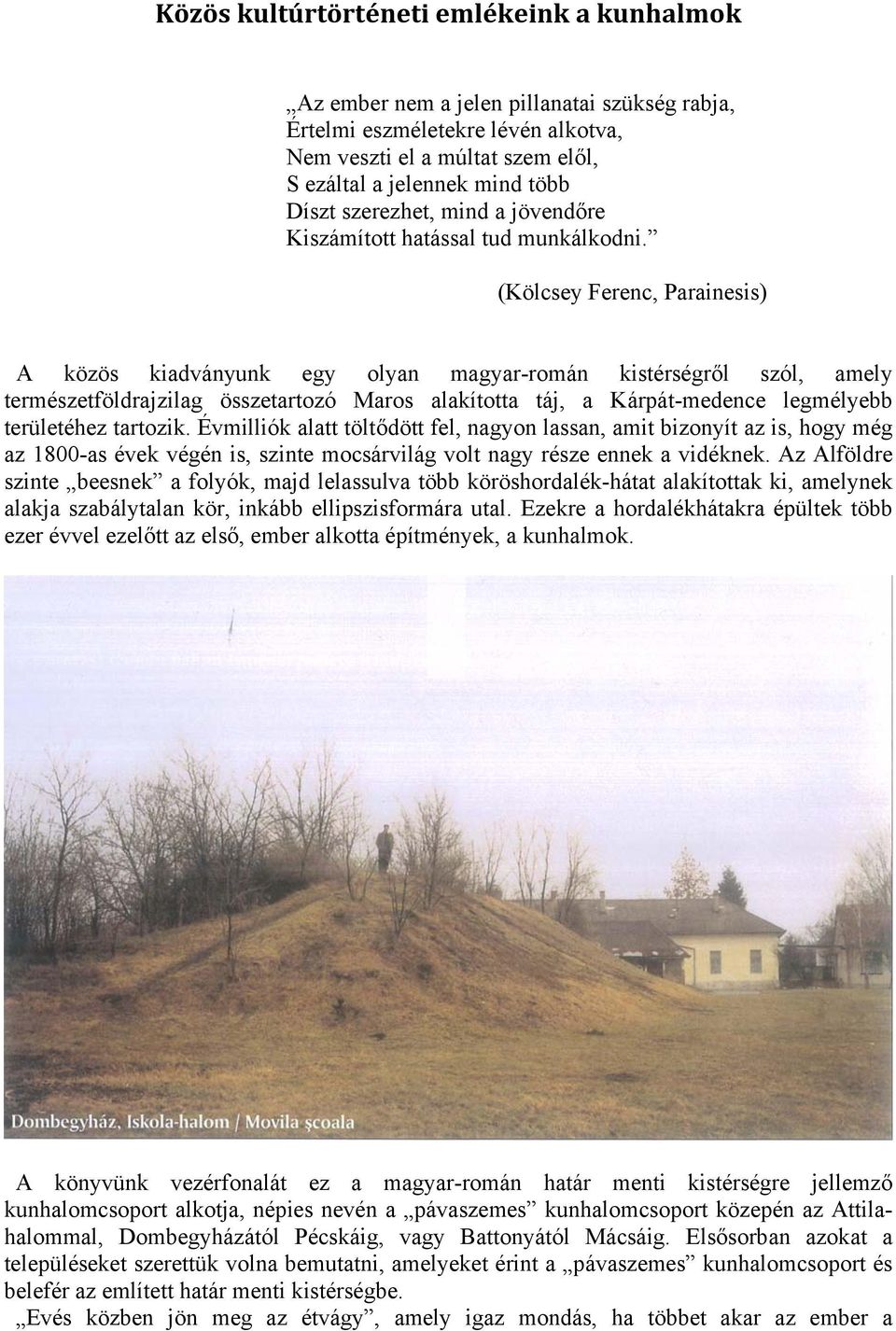 (Kölcsey Ferenc, Parainesis) A közös kiadványunk egy olyan magyar-román kistérségről szól, amely természetföldrajzilag összetartozó Maros alakította táj, a Kárpát-medence legmélyebb területéhez