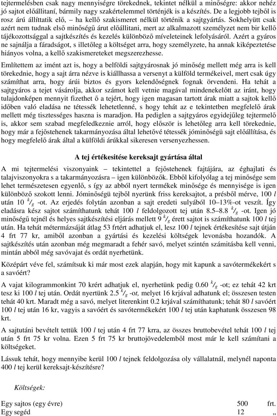 Sokhelyütt csak azért nem tudnak elsı minıségő árut elıállitani, mert az alkalmazott személyzet nem bir kellı tájékozottsággal a sajtkészítés és kezelés különbözı míveleteinek lefolyásáról.