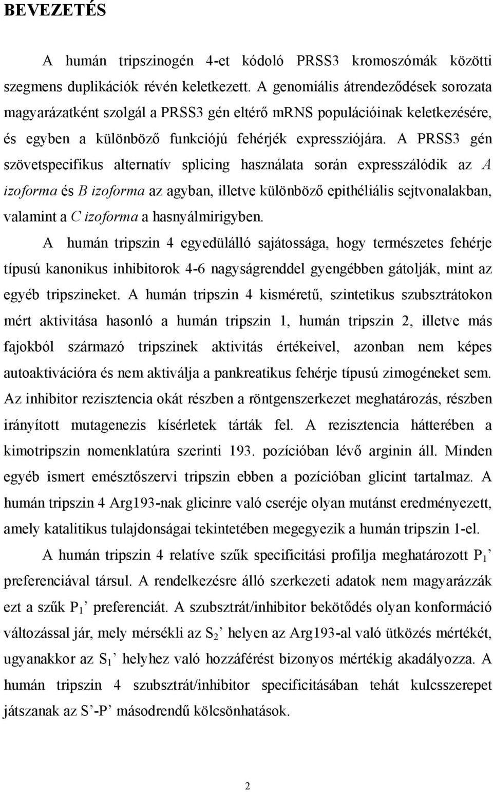 A PRSS3 gén szövetspecifikus alternatív splicing használata során expresszálódik az A izoforma és B izoforma az agyban, illetve különböző epithéliális sejtvonalakban, valamint a C izoforma a