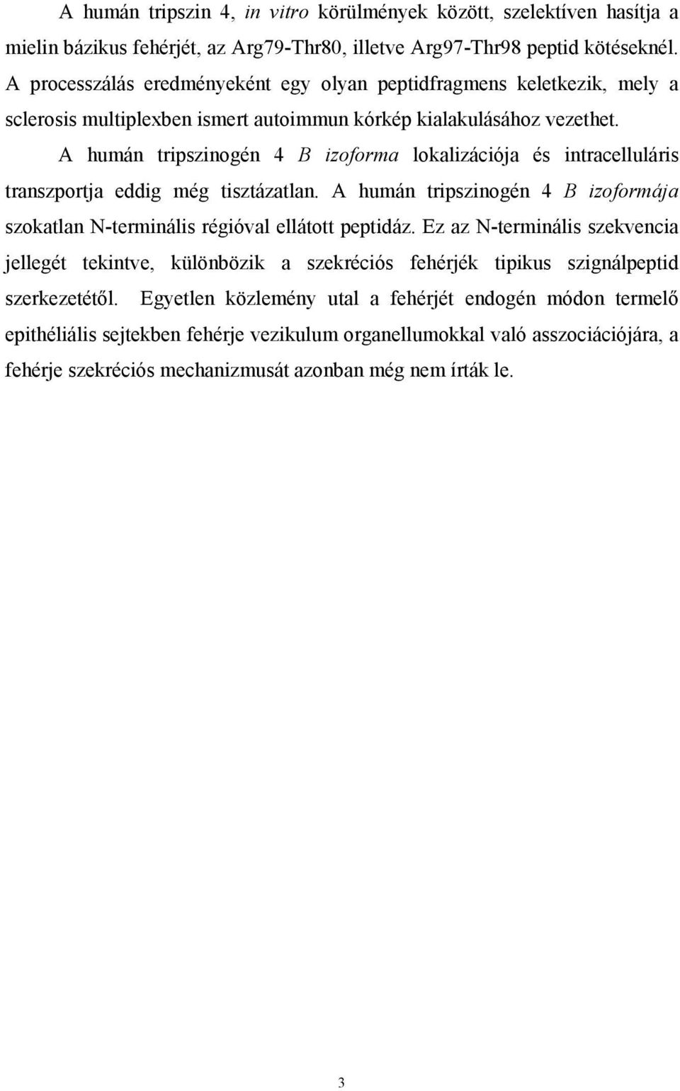 A humán tripszinogén 4 B izoforma lokalizációja és intracelluláris transzportja eddig még tisztázatlan. A humán tripszinogén 4 B izoformája szokatlan N-terminális régióval ellátott peptidáz.