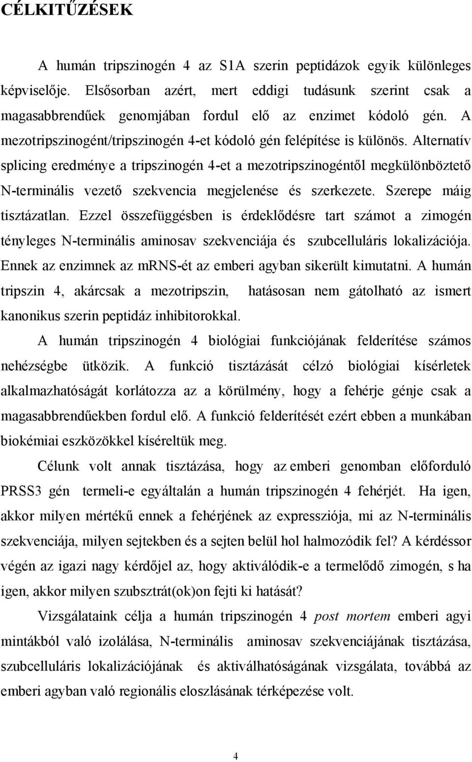 Alternatív splicing eredménye a tripszinogén 4-et a mezotripszinogéntől megkülönböztető N-terminális vezető szekvencia megjelenése és szerkezete. Szerepe máig tisztázatlan.