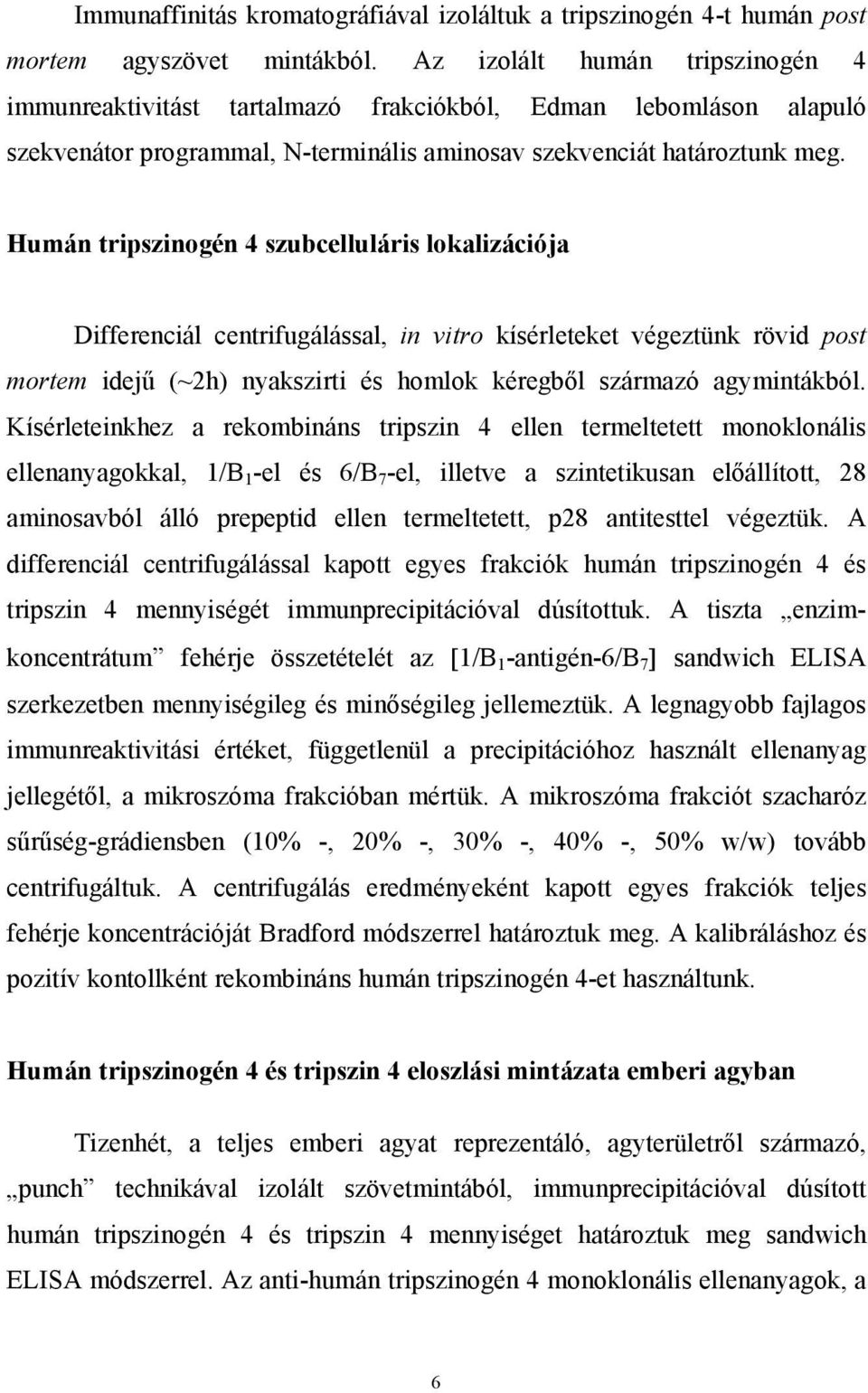 Humán tripszinogén 4 szubcelluláris lokalizációja Differenciál centrifugálással, in vitro kísérleteket végeztünk rövid post mortem idejű (~2h) nyakszirti és homlok kéregből származó agymintákból.