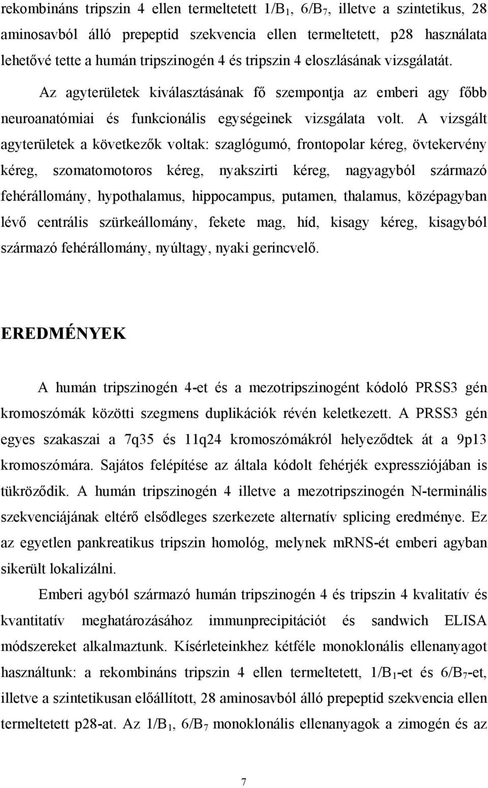 A vizsgált agyterületek a következők voltak: szaglógumó, frontopolar kéreg, övtekervény kéreg, szomatomotoros kéreg, nyakszirti kéreg, nagyagyból származó fehérállomány, hypothalamus, hippocampus,