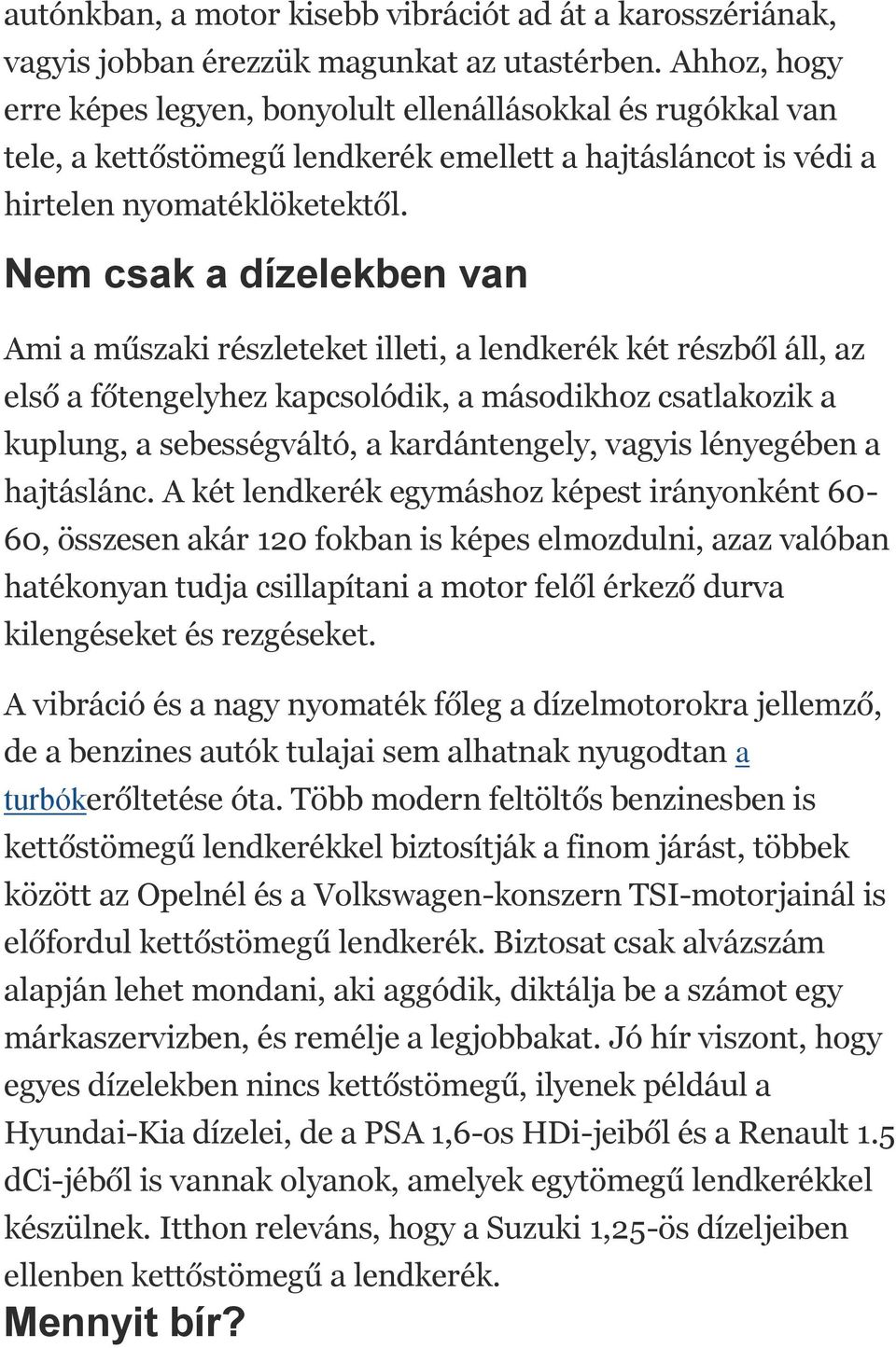 Nem csak a dízelekben van Ami a műszaki részleteket illeti, a lendkerék két részből áll, az első a főtengelyhez kapcsolódik, a másodikhoz csatlakozik a kuplung, a sebességváltó, a kardántengely,