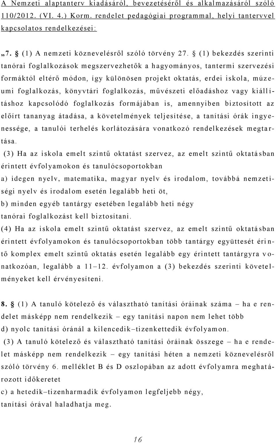 (1) bekezdés szerinti tanórai foglalkozások megszervezhetők a h agyományos, tantermi szervezési formáktól eltérő módon, így különösen projekt oktatás, erdei iskola, múz e- umi foglalkozás, könyvtári