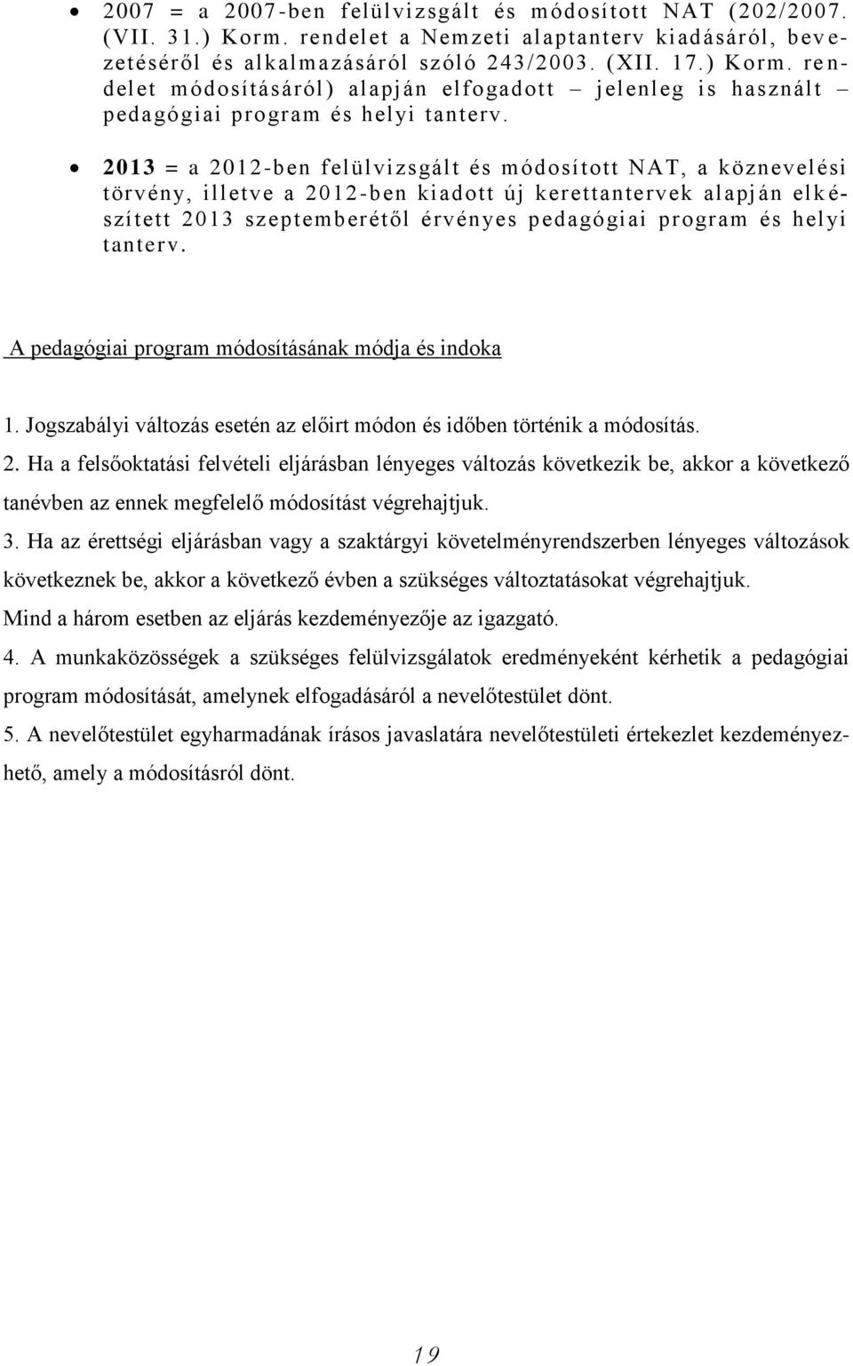 tanterv. A pedagógiai program módosításának módja és indoka 1. Jogszabályi változás esetén az előirt módon és időben történik a módosítás. 2.