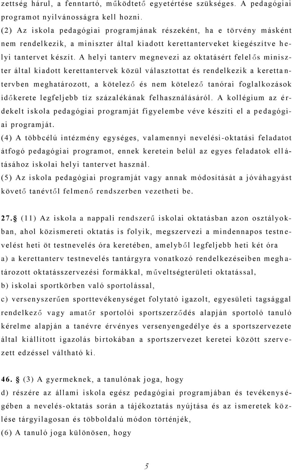 A helyi tanterv megnevezi az oktatásért felel ős miniszter által kiadott kerettantervek közül választottat és rendelkezik a keretta n- tervben meghatározott, a kötelező és nem kötelező tanórai