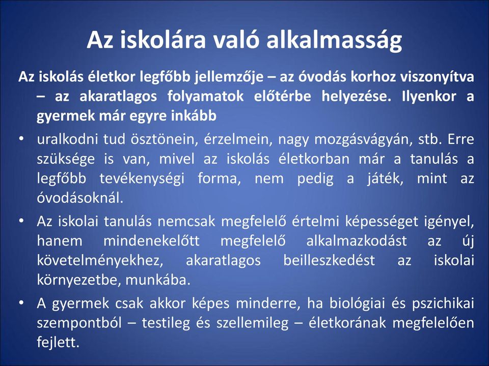 Erre szüksége is van, mivel az iskolás életkorban már a tanulás a legfőbb tevékenységi forma, nem pedig a játék, mint az óvodásoknál.