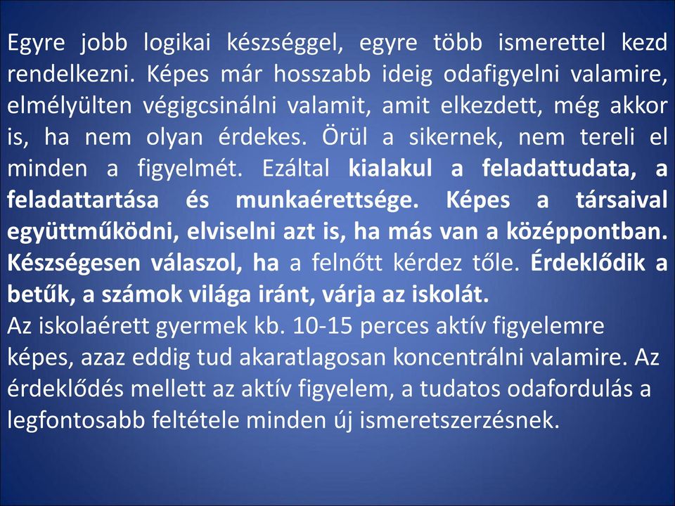 Ezáltal kialakul a feladattudata, a feladattartása és munkaérettsége. Képes a társaival együttműködni, elviselni azt is, ha más van a középpontban.