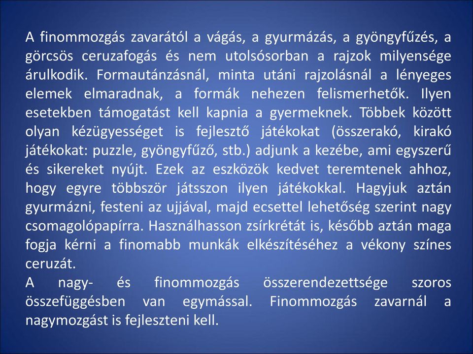 Többek között olyan kézügyességet is fejlesztő játékokat (összerakó, kirakó játékokat: puzzle, gyöngyfűző, stb.) adjunk a kezébe, ami egyszerű és sikereket nyújt.