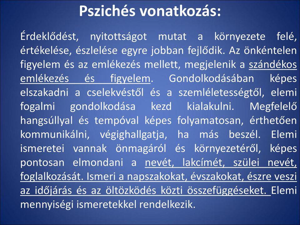 Gondolkodásában képes elszakadni a cselekvéstől és a szemléletességtől, elemi fogalmi gondolkodása kezd kialakulni.