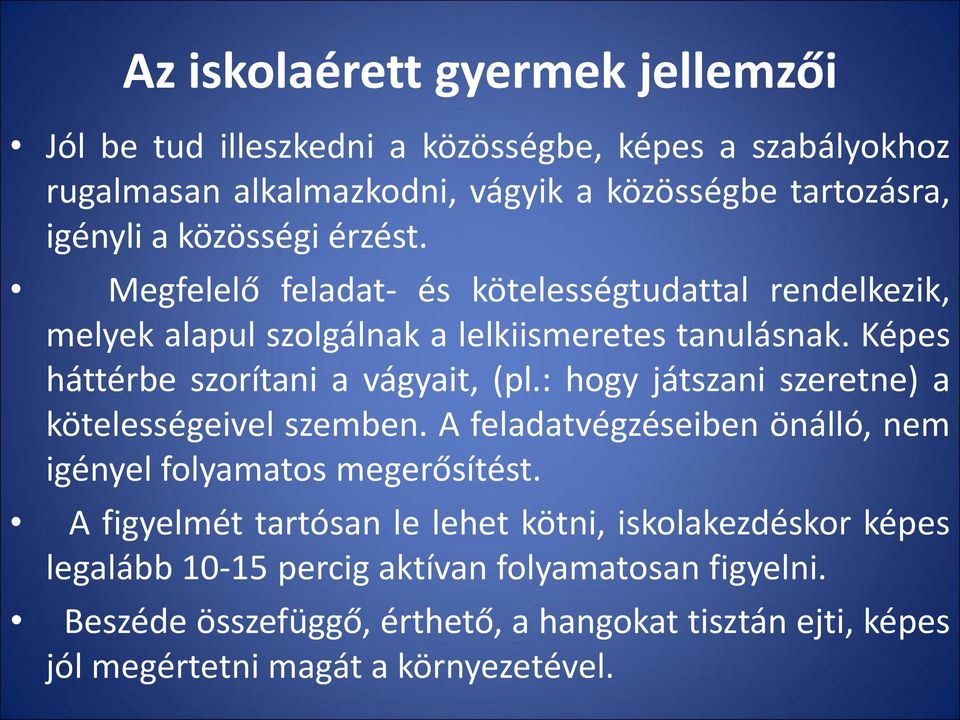 Képes háttérbe szorítani a vágyait, (pl.: hogy játszani szeretne) a kötelességeivel szemben. A feladatvégzéseiben önálló, nem igényel folyamatos megerősítést.