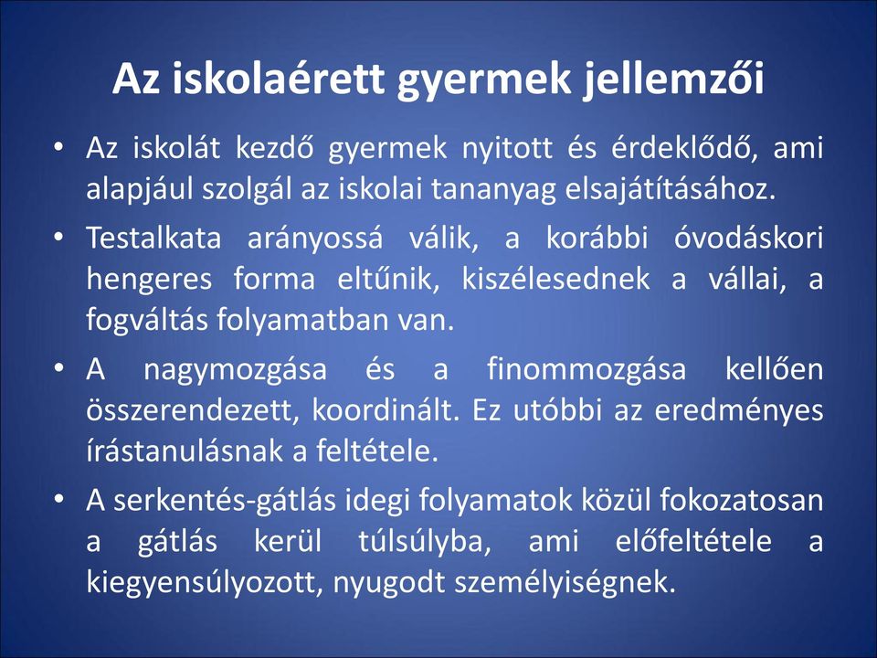 Testalkata arányossá válik, a korábbi óvodáskori hengeres forma eltűnik, kiszélesednek a vállai, a fogváltás folyamatban van.