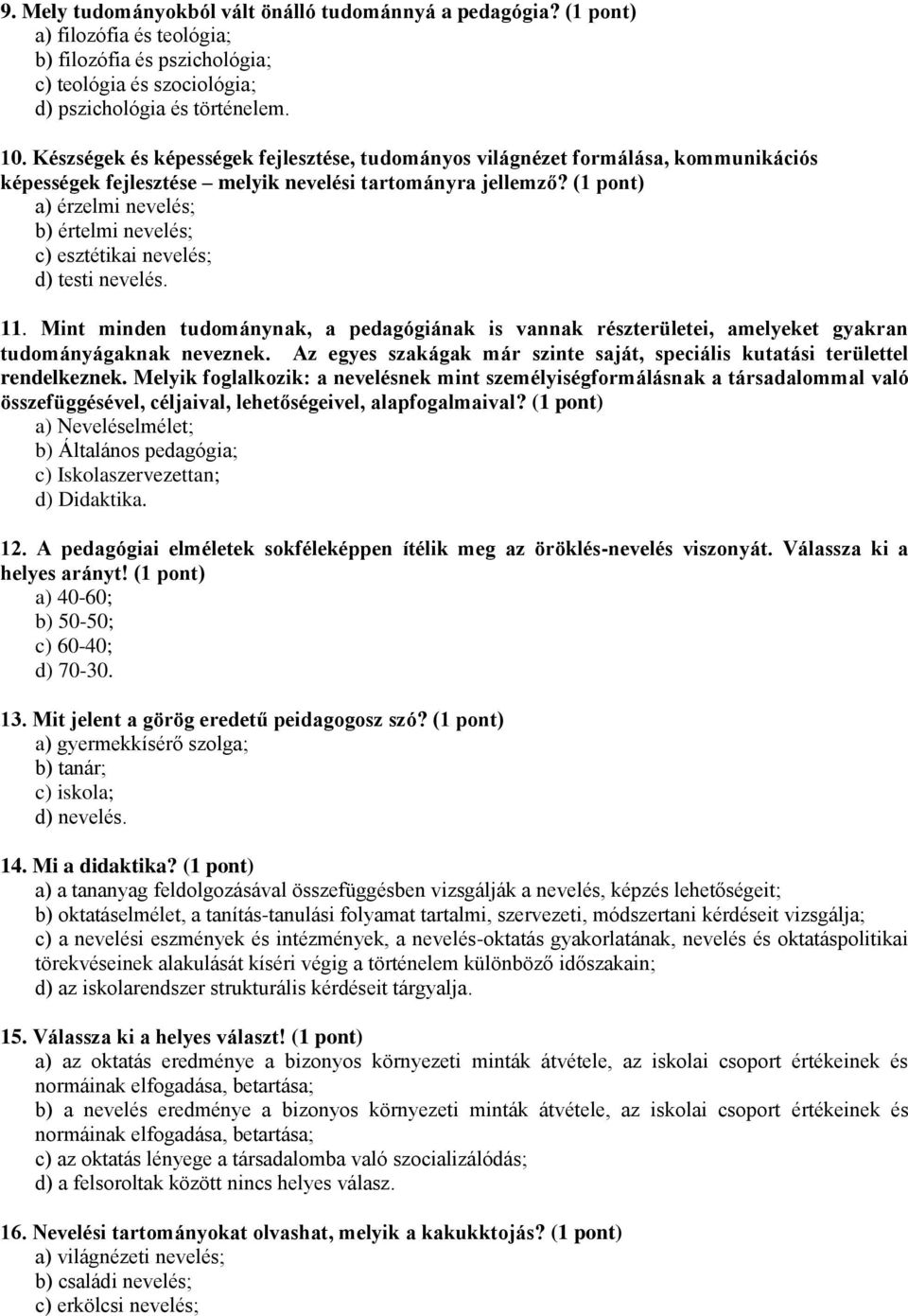 (1 pont) a) érzelmi nevelés; b) értelmi nevelés; c) esztétikai nevelés; d) testi nevelés. 11.