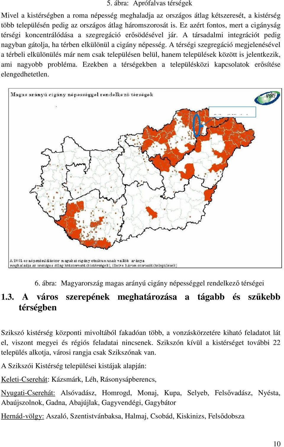 A térségi szegregáció megjelenésével a térbeli elkülönülés már nem csak településen belül, hanem települések között is jelentkezik, ami nagyobb probléma.