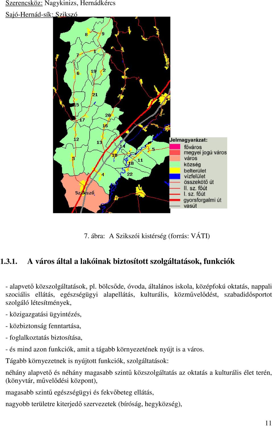 bölcsőde, óvoda, általános iskola, középfokú oktatás, nappali szociális ellátás, egészségügyi alapellátás, kulturális, közművelődést, szabadidősportot szolgáló létesítmények, - közigazgatási