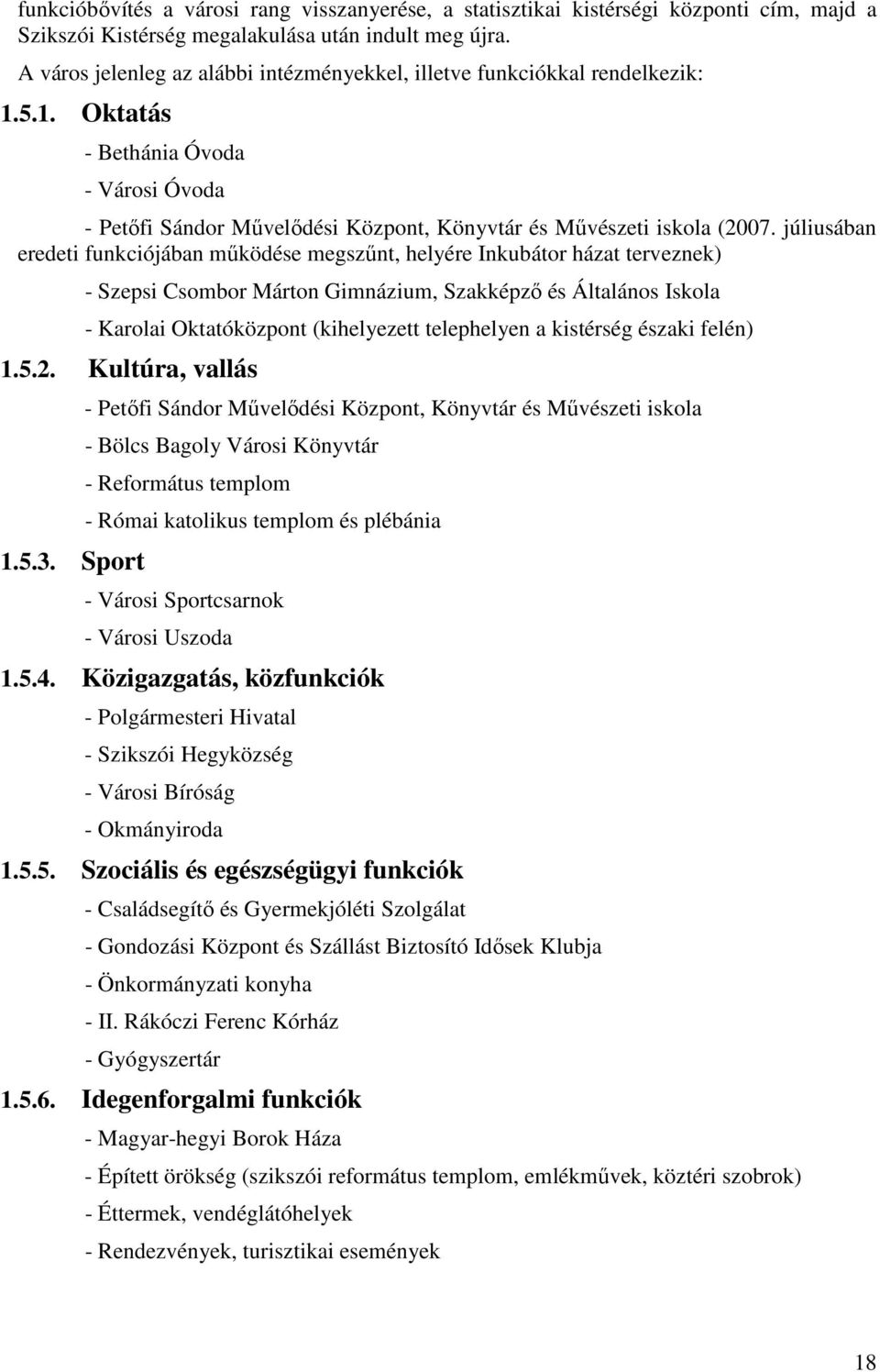 júliusában eredeti funkciójában működése megszűnt, helyére Inkubátor házat terveznek) - Szepsi Csombor Márton Gimnázium, Szakképző és Általános Iskola - Karolai Oktatóközpont (kihelyezett telephelyen