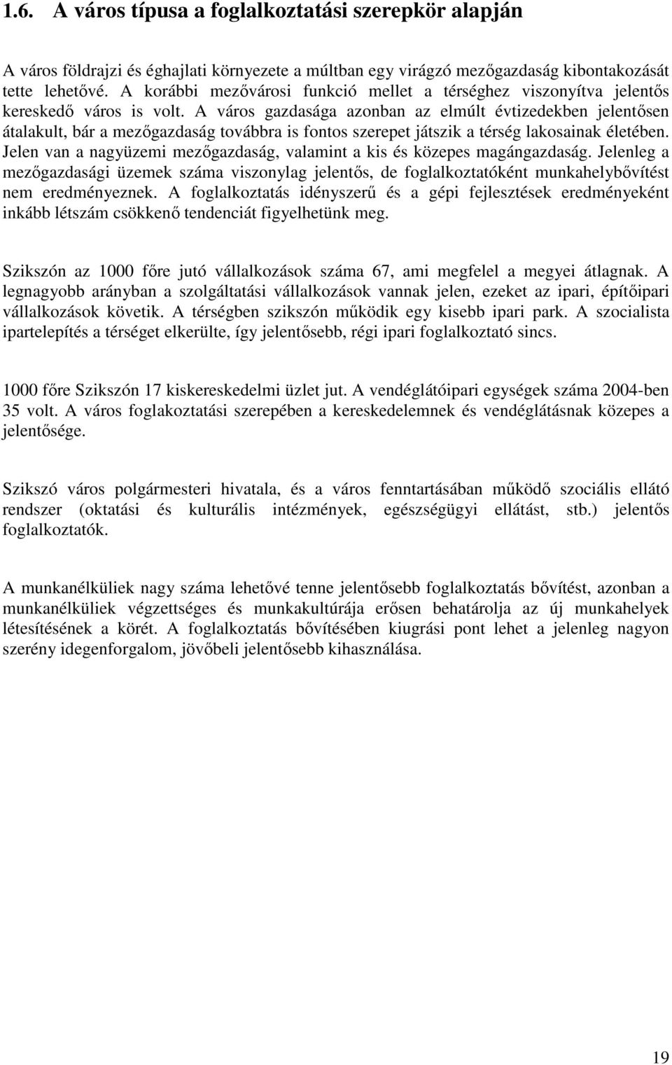 A város gazdasága azonban az elmúlt évtizedekben jelentősen átalakult, bár a mezőgazdaság továbbra is fontos szerepet játszik a térség lakosainak életében.