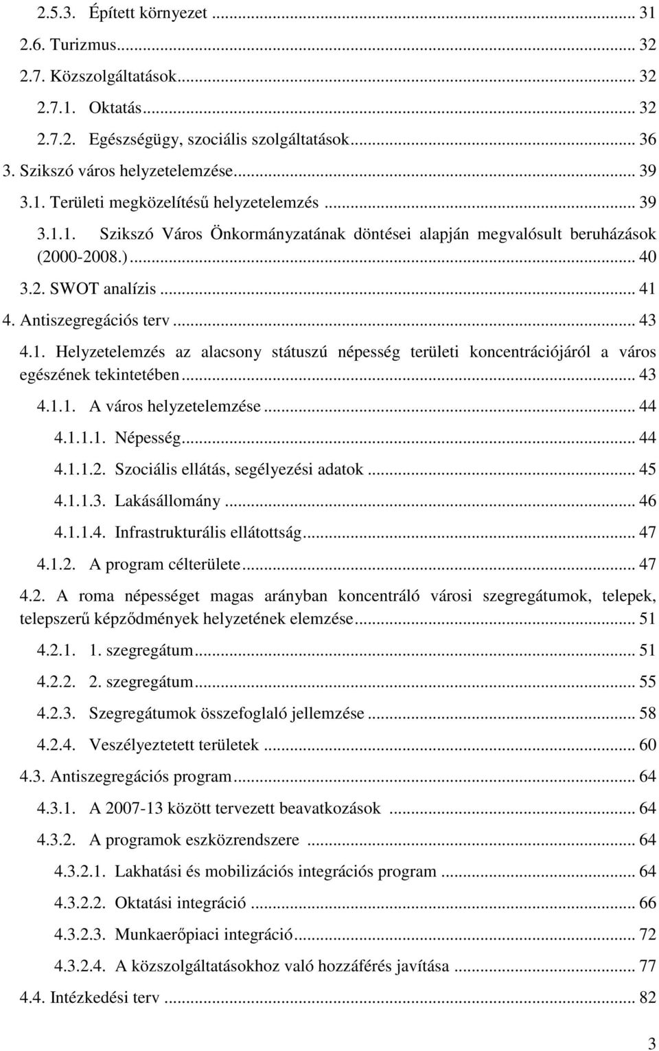 .. 43 4.1.1. A város helyzetelemzése... 44 4.1.1.1. Népesség... 44 4.1.1.2. Szociális ellátás, segélyezési adatok... 45 4.1.1.3. Lakásállomány... 46 4.1.1.4. Infrastrukturális ellátottság... 47 4.1.2. A program célterülete.