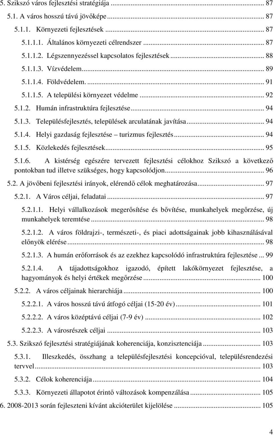 .. 94 5.1.4. Helyi gazdaság fejlesztése turizmus fejlesztés... 94 5.1.5. Közlekedés fejlesztések... 95 5.1.6.