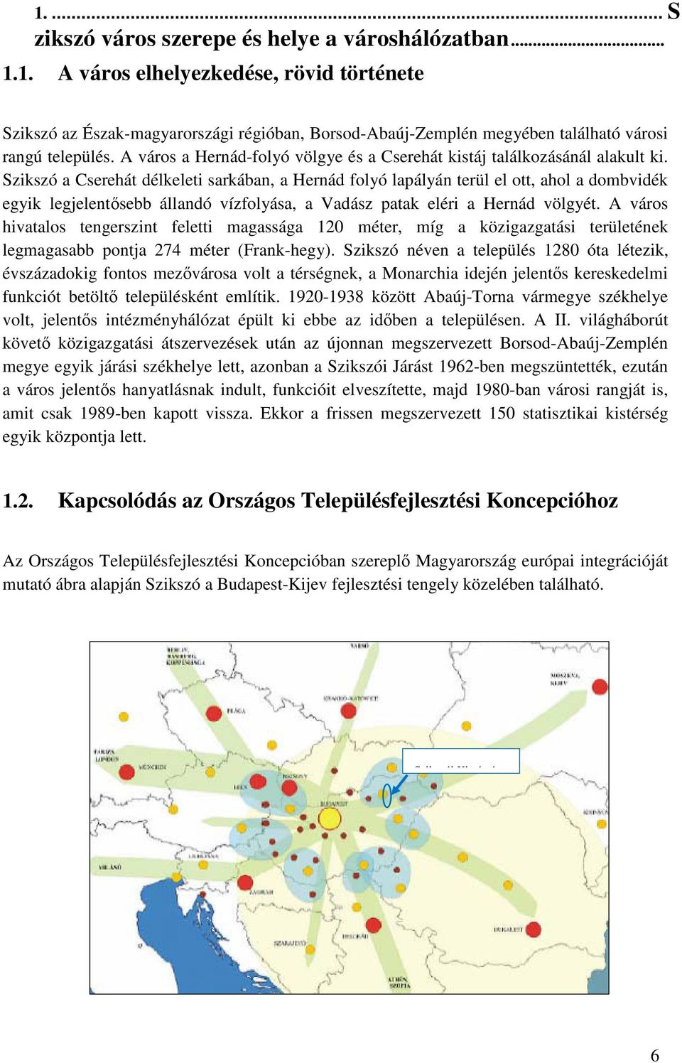 Szikszó a Cserehát délkeleti sarkában, a Hernád folyó lapályán terül el ott, ahol a dombvidék egyik legjelentősebb állandó vízfolyása, a Vadász patak eléri a Hernád völgyét.