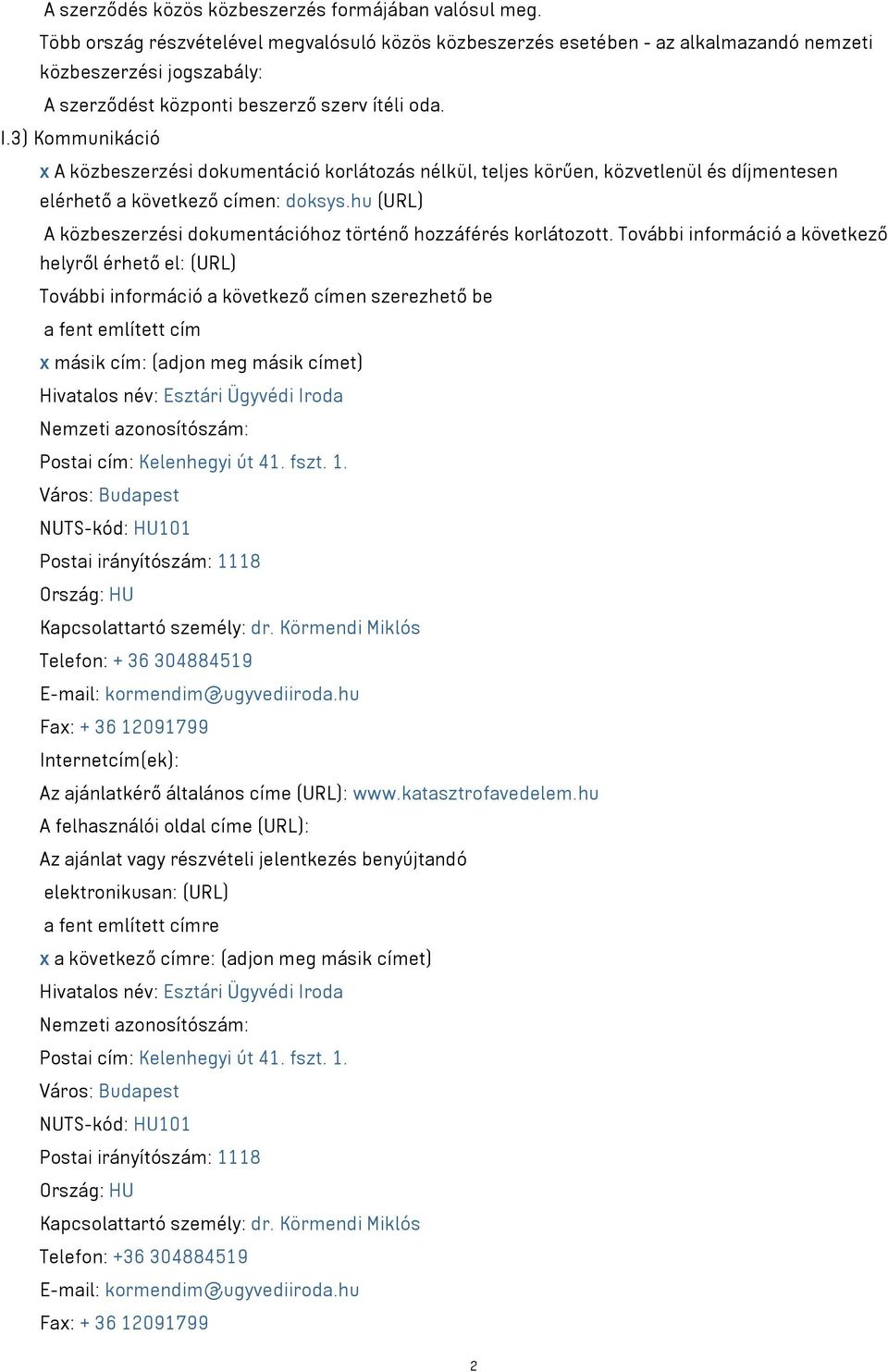 3) Kommunikáció x A közbeszerzési dokumentáció korlátozás nélkül, teljes körűen, közvetlenül és díjmentesen elérhető a következő címen: doksys.