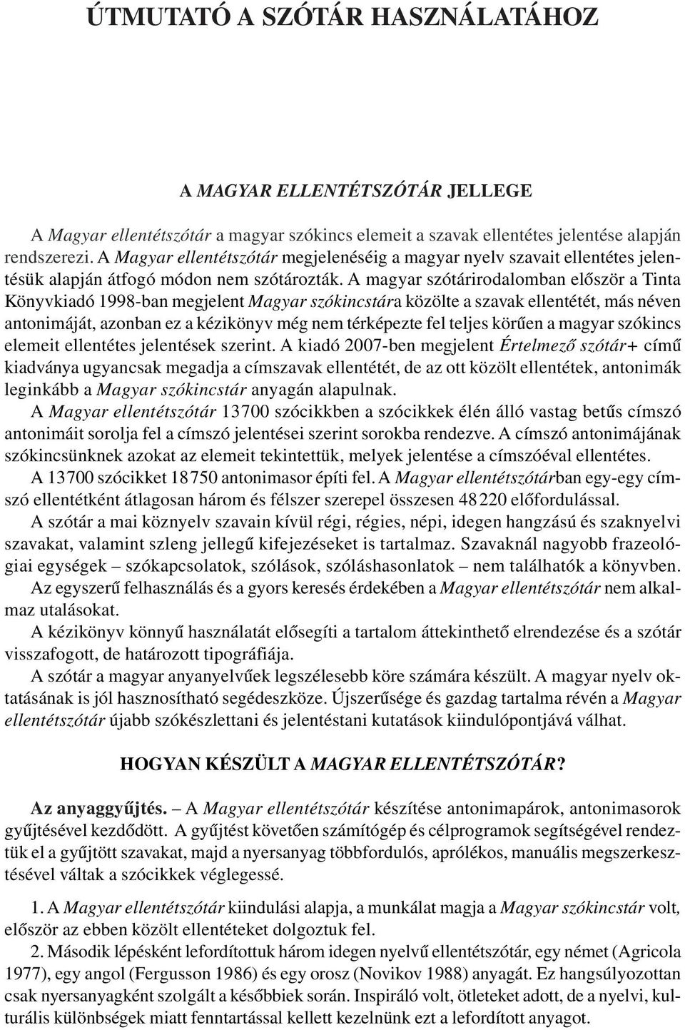 A magyar szótárirodalomban elõször a Tinta Könyvkiadó 1998-ban megjelent Magyar szókincstára közölte a szavak ellentétét, más néven antonimáját, azonban ez a kézikönyv még nem térképezte fel teljes