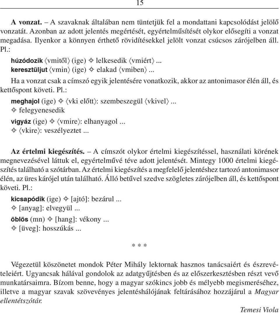 .. Ha a vonzat csak a címszó egyik jelentésére vonatkozik, akkor az antonimasor élén áll, és kettõspont követi. Pl.: meghajol (ige) vki elõtt : szembeszegül vkivel.