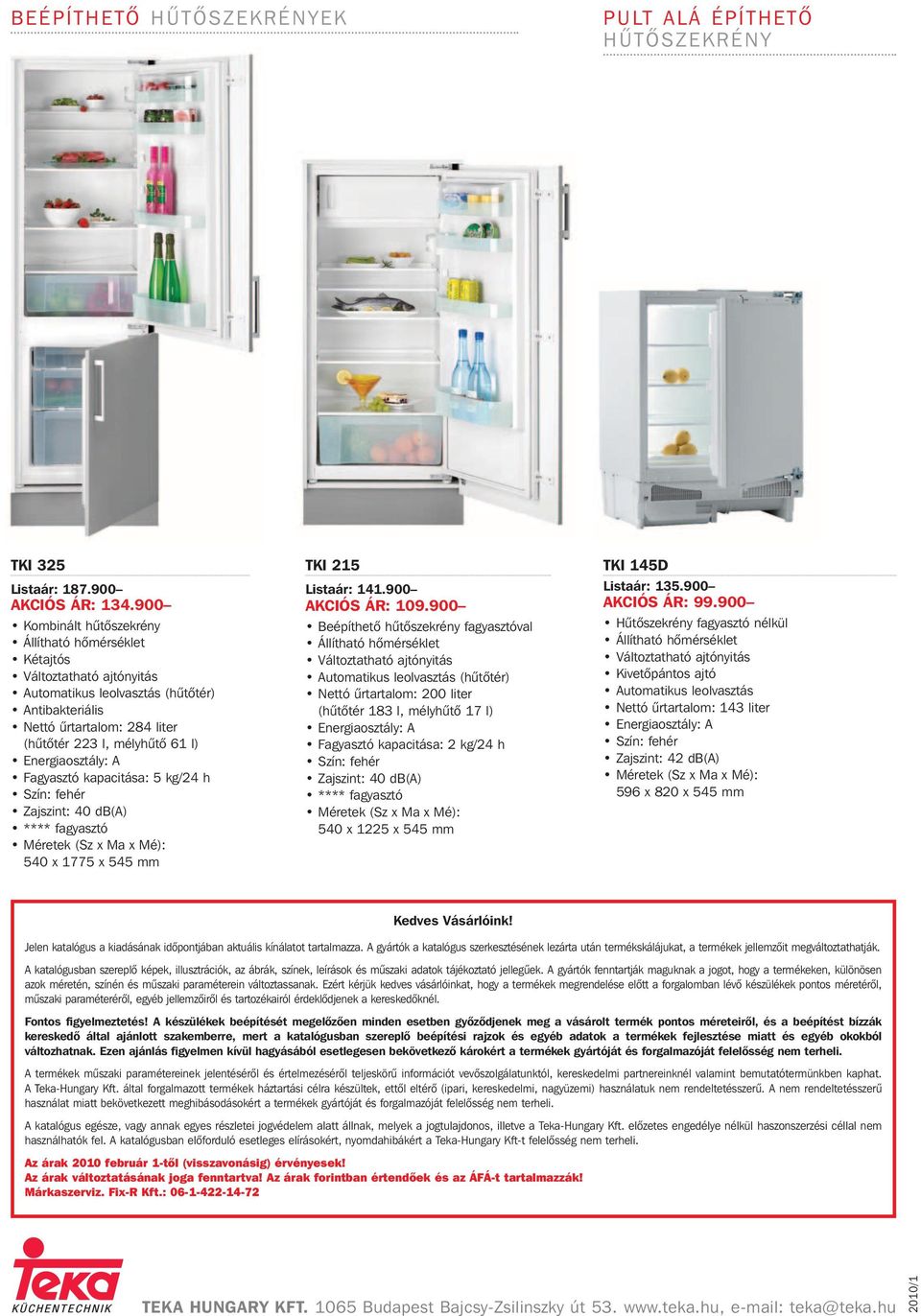 Energiaosztály: A Fagyasztó kapacitása: 5 kg/24 h Szín: fehér Zajszint: 40 db(a) **** fagyasztó 540 x 1775 x 545 mm TKI 215 Listaár: 141.900 AKCIÓS ÁR: 109.