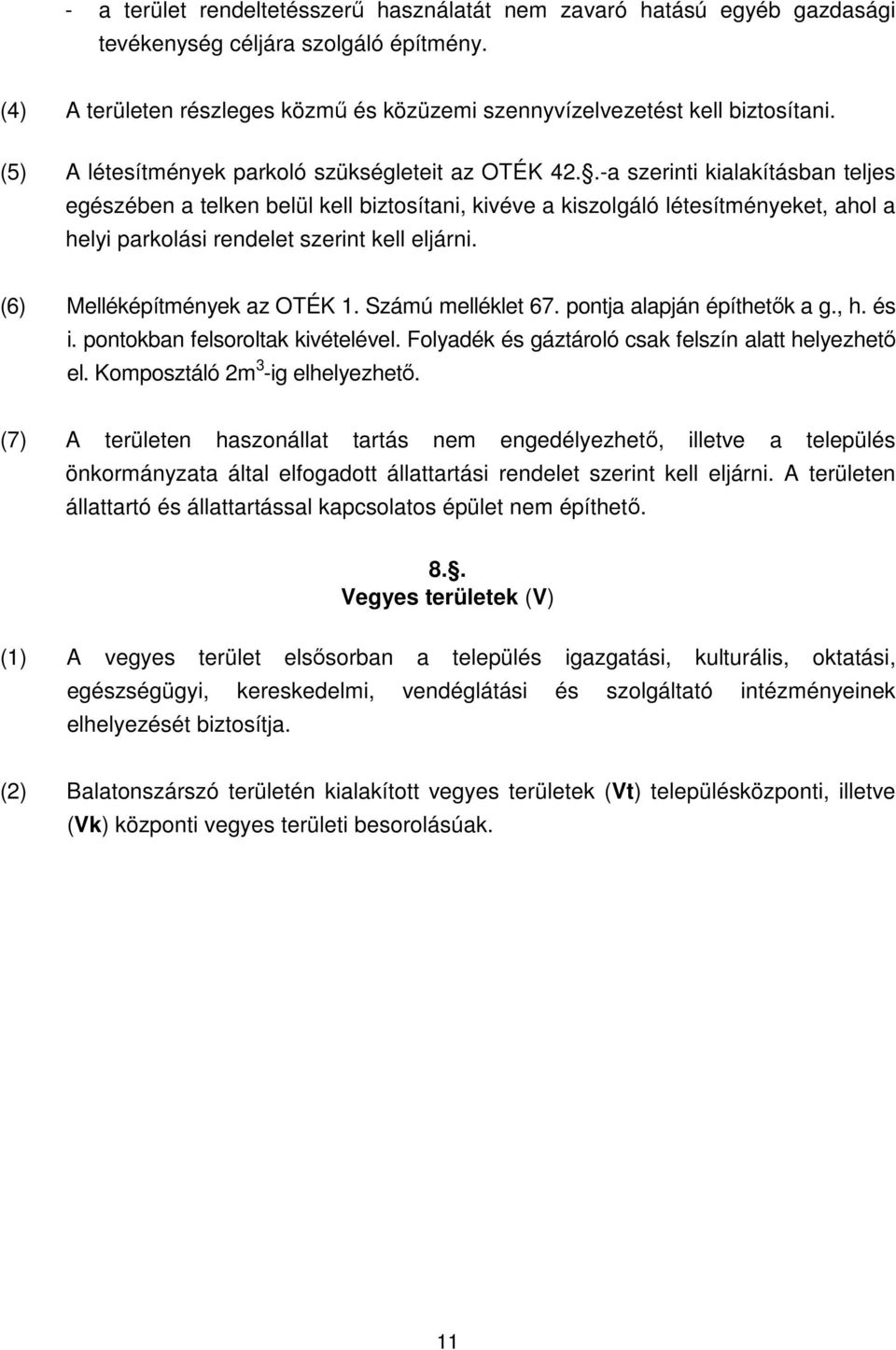 .-a szerinti kialakításban teljes egészében a telken belül kell biztosítani, kivéve a kiszolgáló létesítményeket, ahol a helyi parkolási rendelet szerint kell eljárni. (6) Melléképítmények az OTÉK 1.