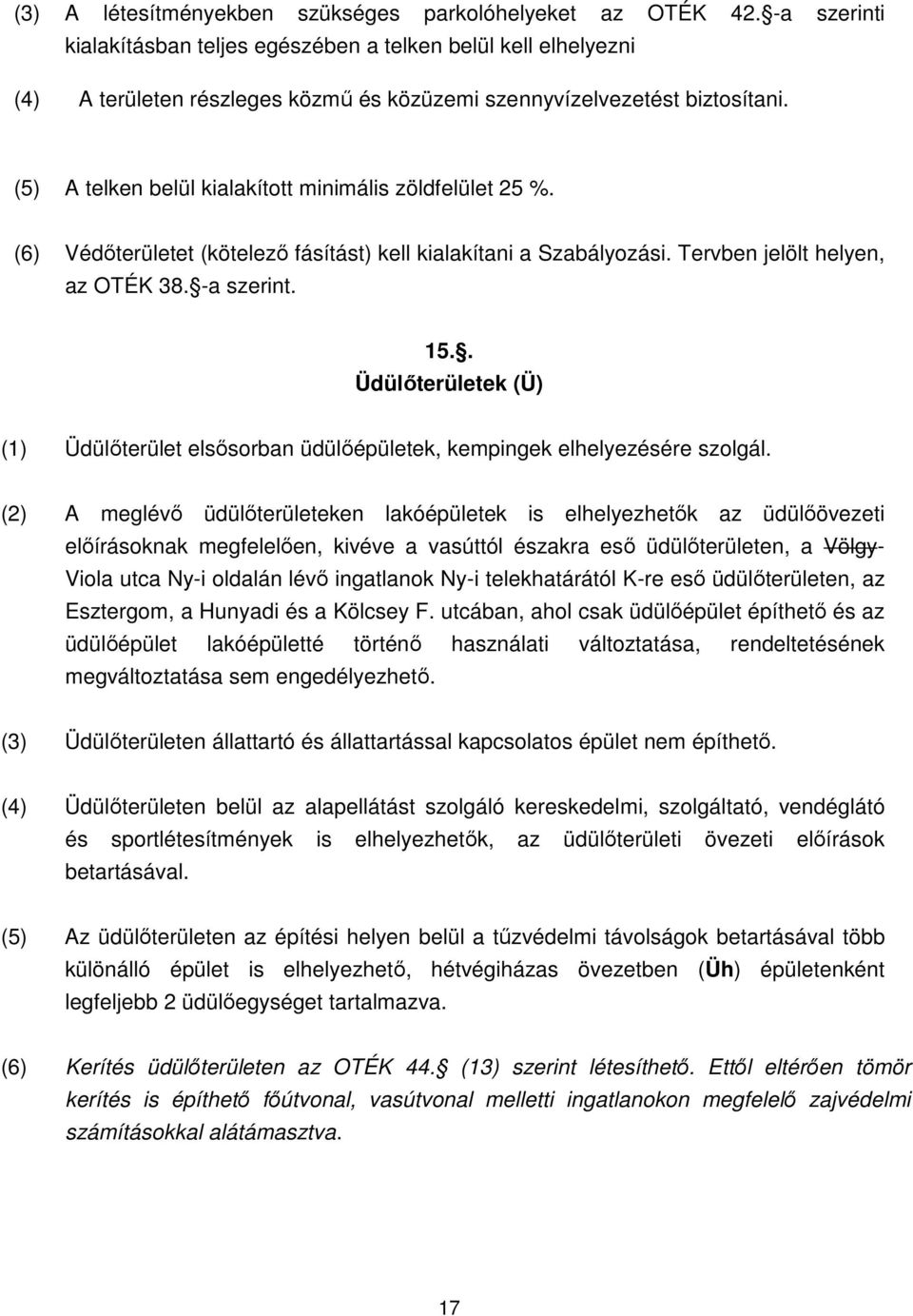 (5) A telken belül kialakított minimális zöldfelület 25 %. (6) Védıterületet (kötelezı fásítást) kell kialakítani a Szabályozási. Tervben jelölt helyen, az OTÉK 38. -a szerint. 15.