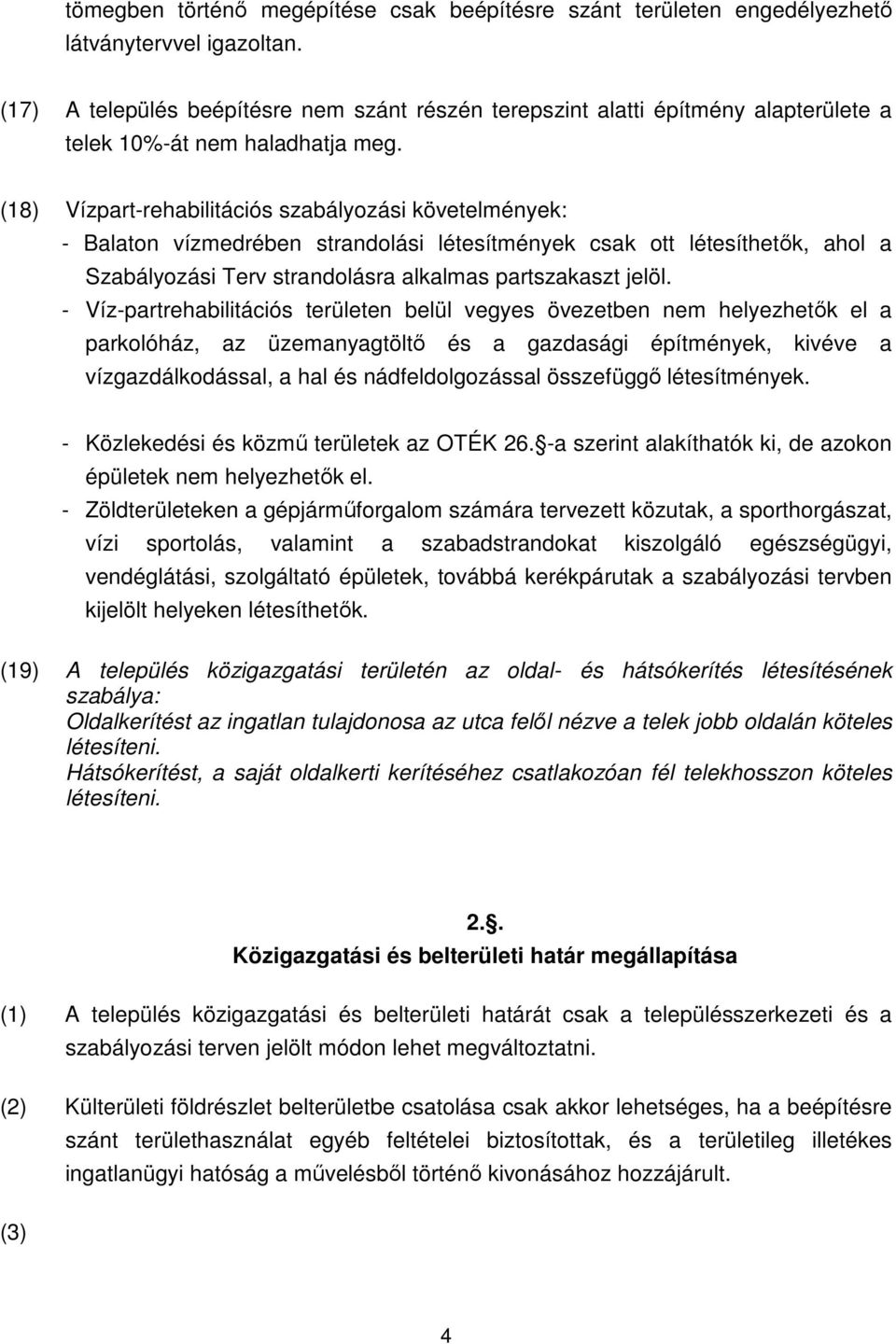 (18) Vízpart-rehabilitációs szabályozási követelmények: - Balaton vízmedrében strandolási létesítmények csak ott létesíthetık, ahol a Szabályozási Terv strandolásra alkalmas partszakaszt jelöl.