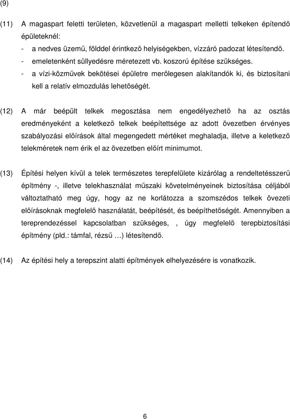 (12) A már beépült telkek megosztása nem engedélyezhetı ha az osztás eredményeként a keletkezı telkek beépítettsége az adott övezetben érvényes szabályozási elıírások által megengedett mértéket