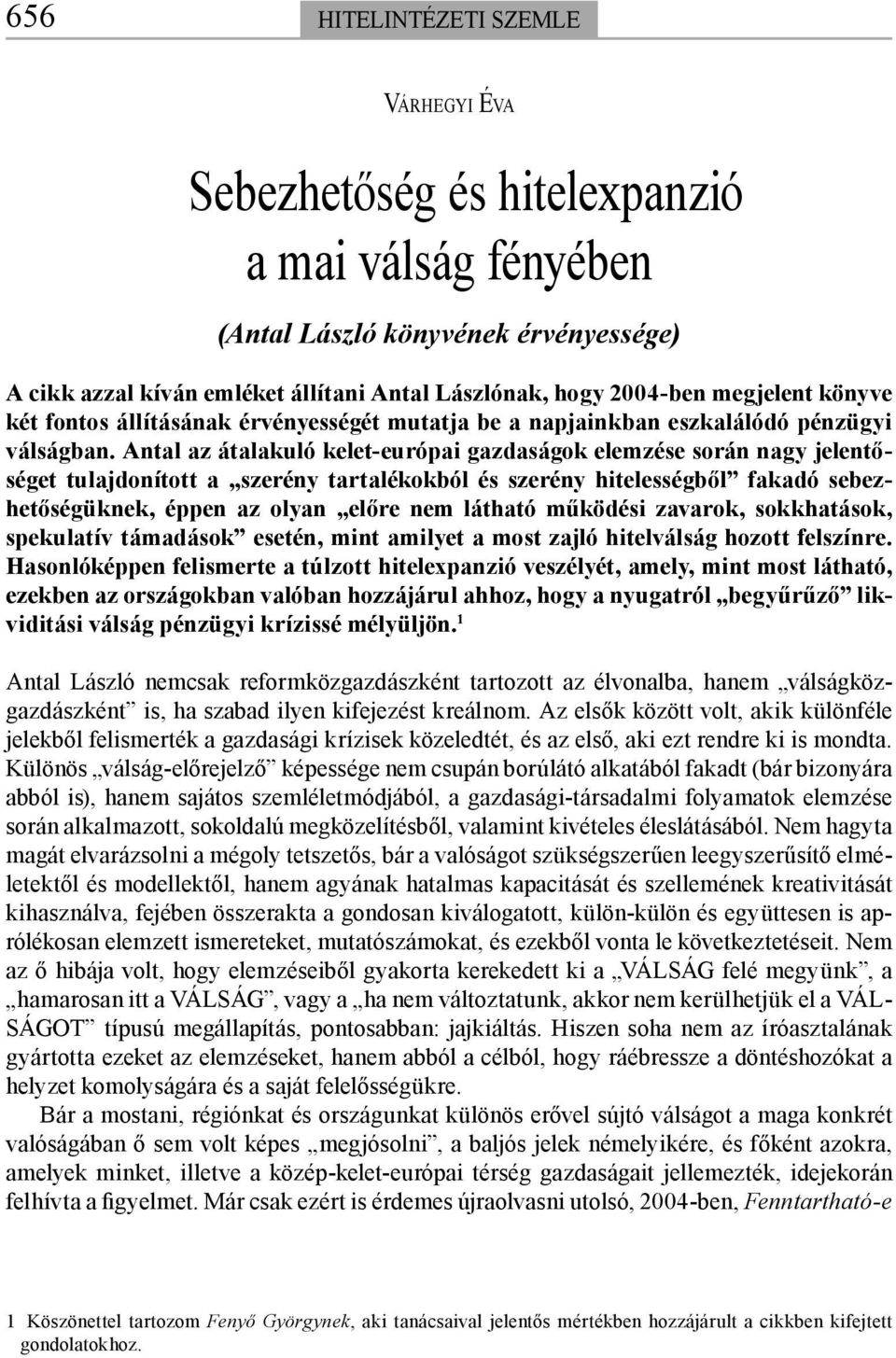 Antal az átalakuló kelet-európai gazdaságok elemzése során nagy jelentőséget tulajdonított a szerény tartalékokból és szerény hitelességből fakadó sebezhetőségüknek, éppen az olyan előre nem látható