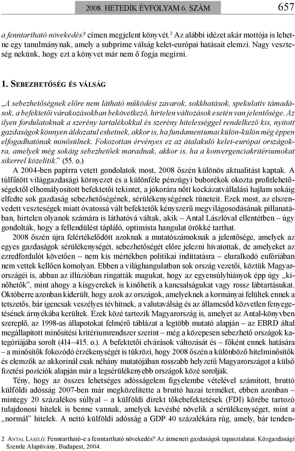 SEBEZHETŐSÉG ÉS VÁLSÁG A sebezhetőségnek előre nem látható működési zavarok, sokkhatások, spekulatív támadások, a befektetői várakozásokban bekövetkező, hirtelen változások esetén van jelentősége.