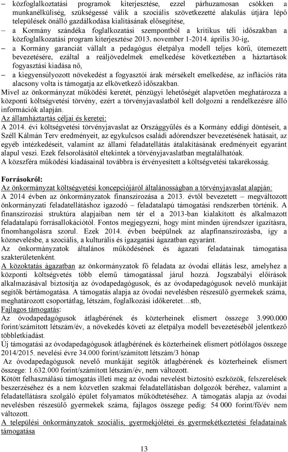 április 30-ig, a Kormány garanciát vállalt a pedagógus életpálya modell teljes körű, ütemezett bevezetésére, ezáltal a reáljövedelmek emelkedése következtében a háztartások fogyasztási kiadása nő, a