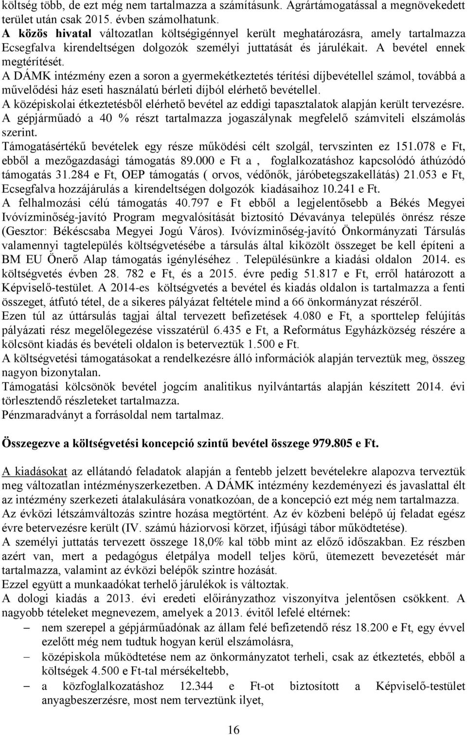 A DÁMK intézmény ezen a soron a gyermekétkeztetés térítési díjbevétellel számol, továbbá a művelődési ház eseti használatú bérleti díjból elérhető bevétellel.